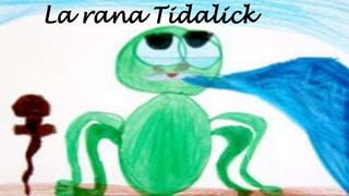 La rana Tidalick
 