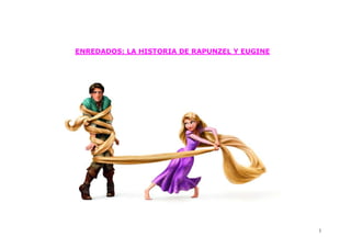 ENREDADOS: LA HISTORIA DE RAPUNZEL Y EUGINE




                                              1
 