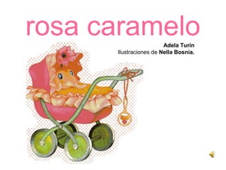 rosa carameloAdela Turín
Ilustraciones de Nella Bosnia.
 
