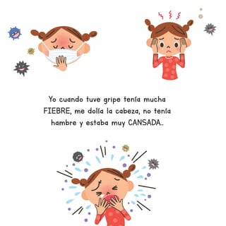 Yo cuando tuve gripe tenía mucha
FIEBRE, me dolía la cabeza, no tenía
hambre y estaba muy CANSADA...
 