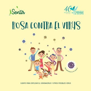 ¡Encu
éntrame en el int
erior!
CUENTO PARA EXPLICAR EL CORONAVIRUS Y OTROS POSIBLES VIRUS
ROSA CONTRA EL VIRUS
 