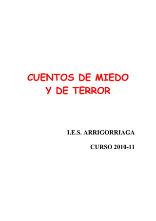 CUENTOS DE MIEDO
Y DE TERROR
I.E.S. ARRIGORRIAGA
CURSO 2010-11
 