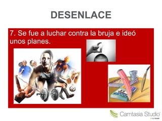 DESENLACE 7. Se fue a luchar contra la bruja e ideó unos planes.