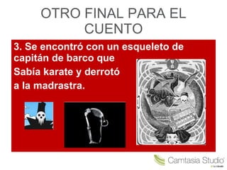 OTRO FINAL PARA EL CUENTO 3. Se encontró con un esqueleto de capitán de barco que Sabía karate y derrotó a la madrastra.