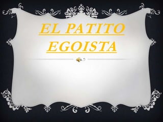 EL PATITO
 EGOISTA
    .




    .
 