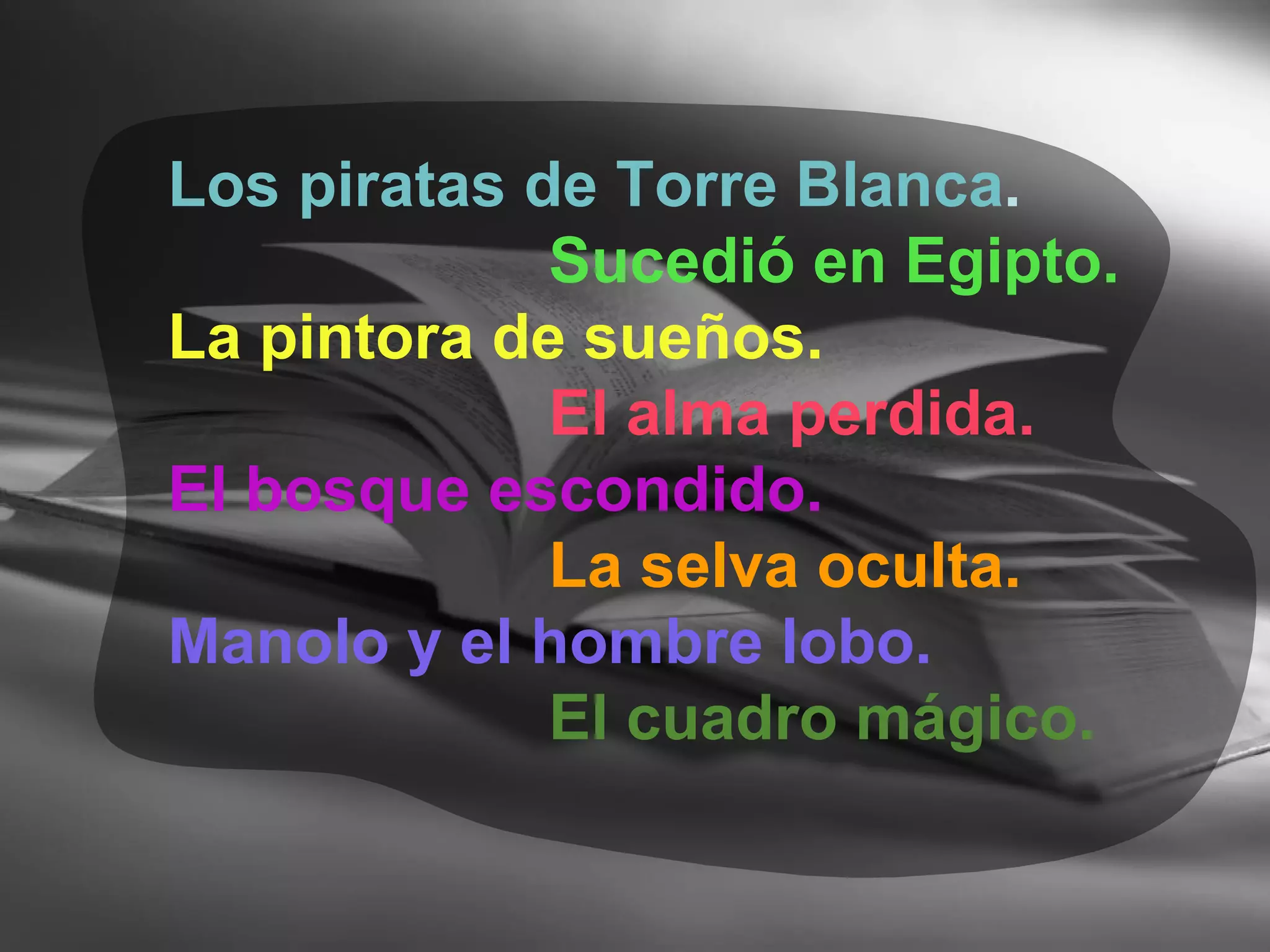 Los piratas de Torre Blanca . Sucedió en Egipto. La pintora de sueños. El alma perdida. El bosque escondido. La selva oculta. Manolo y el hombre lobo. El cuadro mágico.