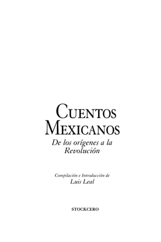 Cuentos
Mexicanos
De los orígenes a la
Revolución
Compilación e Introducción de

Luis Leal

STOCKCERO

 