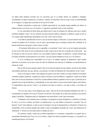 14
sus dedos todos pudieron escuchar una voz suavísima, que en su propio idioma, les saludaba y halagaba,
recordándoles su aspecto majestuoso, su nobleza y valentía, el maravilloso valle en el que vivían, la confortabilidad
de sus hogares y la alegría que se percibía en los ojos de los niños.
Muchos comenzaron a pensar que se habían equivocado la vez pasada, porque palabras tan dulces no
podían asociarse con El que usa a los hombres. Y siguieron escuchando cada vez más seducidos.
La voz cautivadora les decía ahora que debían hacer lo que el extranjero les ordenase, pero que a cambio
recibirían múltiples "cosas". En ese momento una gran mayoría estaba ya dispuesta a obedecer a aquel ser por su
voz, aunque nadie entendía para qué podrían servir esas "cosas" que les ofrecía.
Y esa falta de entendimiento le llevó a uno de nuestros amigos a reflexionar. Lo pensó durante todo un día,
recordó las palabras de El Anciano, y por la noche, aprovechando que el extranjero dormía feliz confiando en la
pronta sumisión de estas gentes, reunió a todos y les dijo:
- El extranjero habla ahora con voz agradable, y nos promete "cosas", pero yo no me imagino que pueden
ser esas cosas. Sólo siento el vacío cuando pienso en ellas y algo como un frío raro se apodera de mí.Recuerdo que
El Anciano no sólo nos previno contra la voz, sino también contra la imagen. En definitiva - terminó mientras que
los demás mostraban su preocupación en sus rostros - creo que nuestro huésped es El que usa a los hombres.
Y así lo acordaron por unanimidad. Con lo que a la mañana siguiente al despertarse, aquel extraño
individuo se encontró con las caras serias de todos los habitantes del valle que le señalaban con determinación el
camino de vuelta.
Pero al cabo de unas semanas regresó. Puso en el suelo una especie de caja extraña y de ella no sólo surgían
unas palabras deleitosas sino que, además, y por primera vez todos los habitantes del valle pudieron ver las "cosas".
Como si de magia se tratara veían imágenes de gentes como ellos vestidos con ropas similares al extranjero
comiendo manjares apetitosos, viajando por caminos sin barro en carros brillantes y magníficos, viendo nevar desde
unas casas en las que claramente no hacía frío, oyendo palabras bonitas en aparatos como los que ya conocían por la
segunda visita de aquel individuo, o contemplando en una caja similar a la que tenían enfrente figuras maravillosas.
Y comprendieron qué eran las "cosas"; y las desearon con todo su corazón y con toda su alma, y con todas sus
fuerzas.
- Ni la voz que oímos, ni las imágenes que vemos - dijo uno de los más respetados habitantes del valle - se
corresponden con aquello con lo que El Anciano nos advirtió. Este hombre no es aquel que temíamos, sino nuestro
amigo y benefactor. Trabajemos para él y obtengamos esas maravillosas "cosas" que nos promete.
Y trabajaron como animales para el extranjero. Su pequeña economía desapareció, se alteraron sus formas
de vida y el uso de su tiempo, los fuertes se embrutecieron y los más débiles comenzaron a sucumbir. Pero las
famosas "cosas" nunca llegaron, y cada vez que el extranjero veía que la desesperación y el desánimo se hacían casi
insoportable, volvía a conectar aquella caja extraña y todos contemplaban extasiados las "cosas" que tendrían tras el
sufrimiento. Y volvían con renovados ánimos a trabajar de nuevo.
Fue entonces cuando a aquel que ya había sospechado en su momento, comprendió con espanto que se
encontraban dominados por El que usa a los hombres. Agarró con fuerza la piedra del tiempo y se encaminó a la
montaña para buscar a El Anciano.
 