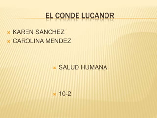 EL CONDE LUCANOR
 KAREN SANCHEZ
 CAROLINA MENDEZ
 SALUD HUMANA
 10-2
 