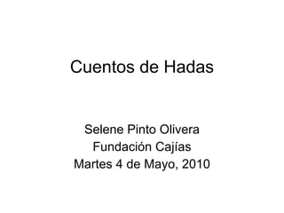 Cuentos de Hadas Selene Pinto Olivera Fundación Cajías Martes 4 de Mayo, 2010 