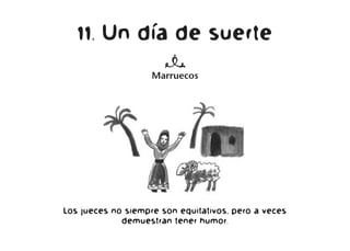 11. Un día de suerte
n
Marruecos
Los jueces no siempre son equitativos, pero a veces
demuestran tener humor.
 