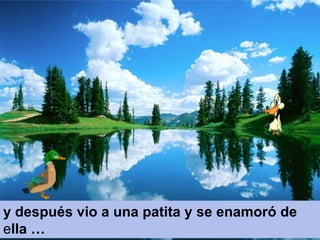 y después vio a una patita y se enamoró de  e lla … 