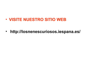 VISITE NUESTRO SITIO WEB http://losnenescuriosos.iespana.es/ 