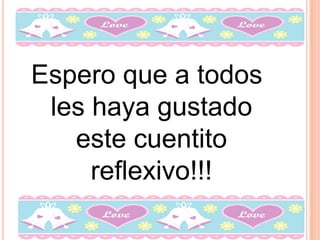 Espero que a todos
les haya gustado
este cuentito
reflexivo!!!
 