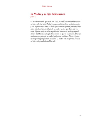 22
CUENTOS QUE NO SON CUENTO
Si supieras
Alejandra M.
Si supieras que una madre
Es lo primero que nada en el mundo
Y una madre se ama
Y se respeta para siempre
Porque después te das cuenta
Todo lo que te quiso…
 