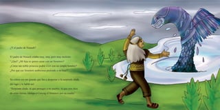 ¿Y el padre de Nunash?


El padre de Nunash estaba muy, muy pero muy molesto.
“¿Qué? ¿Mi hija se quiere casar con un forastero?
¿Cómo tan noble princesa podrá vivir con un simple hombre?
¿Por qué ese forastero ambicioso pretende a mi hija?”


Su cólera era tan grande que fue a despertar a la serpiente alada
del lago y le habló así:
“Serpiente alada, tú que proteges a mi pueblo, tú que eres dios
de estas tierras, castiga a Cunyag el forastero por su osadía”
 