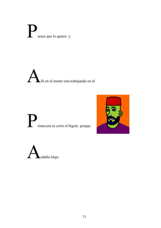P   arece que lo quiero y




A     llí en el monte esta trabajando en al




P   rimavera se corto el bigote porque




A     ndaba largo




                                  21
 