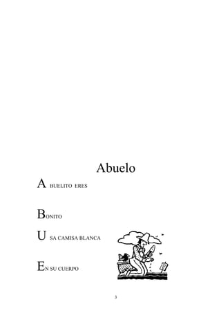 Abuelo
A    BUELITO ERES




B   ONITO



U    SA CAMISA BLANCA




E   N SU CUERPO




                        3
 