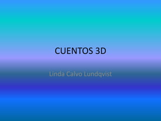 CUENTOS 3D

Linda Calvo Lundqvist
 