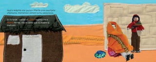 Jayp’u wayna utar purisin María q’ala usuchjata
uñjatayna, mamamaw ukham luritu sataynawa.


En la tarde, cuando el joven regresó vio a
María herida, ella le contó que su madre la
maltrató.
 