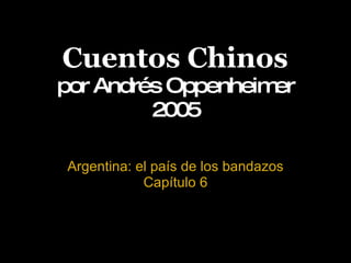 Cuentos Chinos por Andrés Oppenheimer 2005 Argentina: el país de los bandazos Capítulo 6 