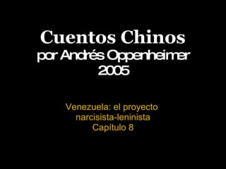 Cuentos Chinos por Andrés Oppenheimer 2005 Venezuela: el proyecto  narcisista-leninista Capítulo 8 