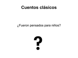 Cuentos clásicos
¿Fueron pensados para niños?