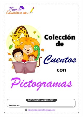 DATOS DEL ALUMNO(A):
Pertenece a: ____________________________________________________
Cuentos
Cuentos
Cuentos
con
con
con
Pictogramas
Pictogramas
Pictogramas
Colección
Colección
de
de
Colección
de
 