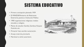 SISTEMA EDUCATIVO
• Primera concepción planeada 1939
• El MINED€Ministerio de Relaciones
Exteriores, Justicia e Institució...