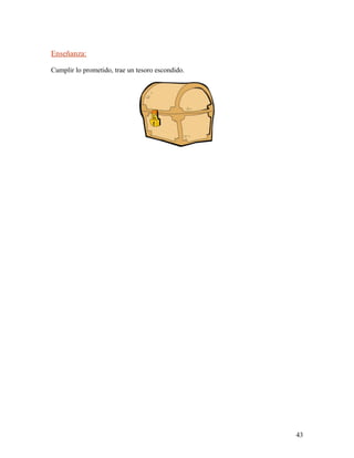 Enseñanza:
Cumplir lo prometido, trae un tesoro escondido.
43
 
