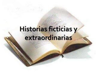 Historias ficticias y
extraordinarias
