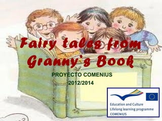 Fairy tales from
 Granny’s Book
    PROYECTO COMENIUS
        2012/2014
 