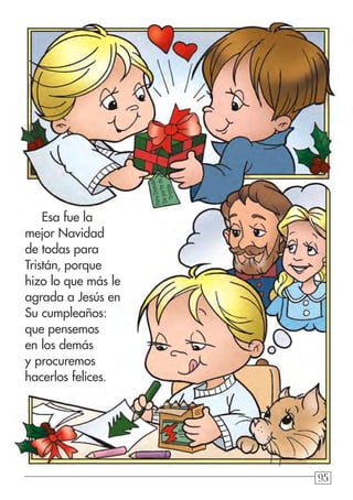959595
Esa fue la
mejor Navidad
de todas para
Tristán, porque
hizo lo que más le
agrada a Jesús en
Su cumpleaños:
que pensemos
en los demás
y procuremos
hacerlos felices.
ParaDamián
Departede
Tristán
 