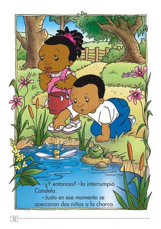 121212
–¿Y entonces? –la interrumpió
Candela.
–Justo en ese momento se
acercaron dos niños a la charca.
 