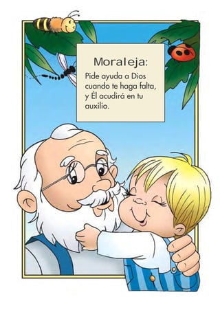 Pide ayuda a Dios
cuando te haga falta,
y Él acudirá en tu
auxilio.
Moraleja:
 