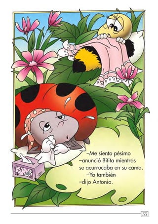 53
–Me siento pésimo
–anunció Bitita mientras
se acurrucaba en su cama.
–Yo también
–dijo Antonia.
 