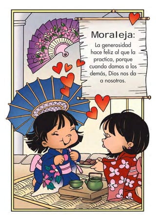 Moraleja:
La generosidad
hace feliz al que la
practica, porque
cuando damos a los
demás, Dios nos da
a nosotros.
 
