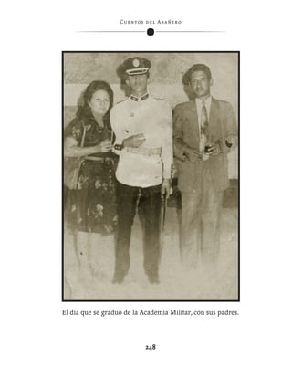 C ue n tos de l Ar añ e r o




El día que se graduó de la Academia Militar, con sus padres.



                              248
 