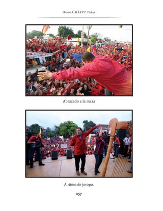 Hugo   Chávez F r í as




Abrazado a la masa




A ritmo de joropo.

         257
 