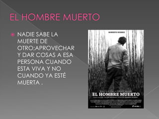  NADIE SABE LA
MUERTE DE
OTRO;APROVECHAR
Y DAR COSAS A ESA
PERSONA CUANDO
ESTA VIVA Y NO
CUANDO YA ESTÉ
MUERTA .
 
