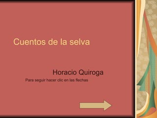 Cuentos de la selva  Horacio Quiroga Para seguir hacer clic en las flechas  