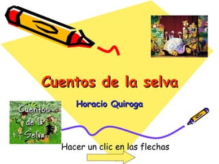 Cuentos de la selva Horacio Quiroga Hacer un clic en las flechas 