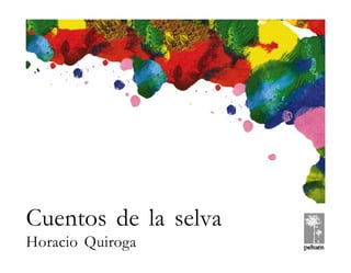 )1(
HORACIO QUIROGA CUENTOS DE LA SELVA
© Pehuén Editores, 2001.
Cuentos de la selva
Horacio Quiroga
 
