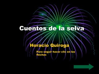 Cuentos de la selva Horacio Quiroga Para seguir hacer clic en las flechas 