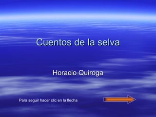Cuentos de la selva Horacio Quiroga Para seguir hacer clic en la flecha 