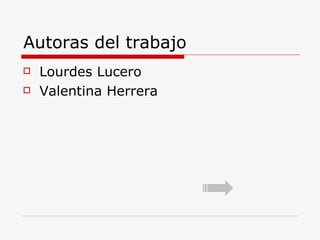 Autoras del trabajo Lourdes Lucero Valentina Herrera 