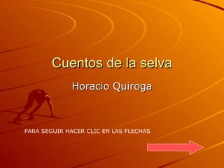 Cuentos de la selva Horacio Quiroga PARA SEGUIR HACER CLIC EN LAS FLECHAS  