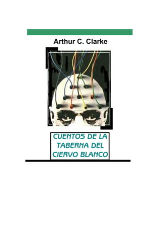 Arthur C. Clarke 
CUENTOS DE LA 
TABERNA DEL 
CIERVO BLANCO 
 