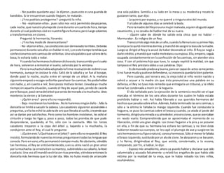 - No puedes quedarte aquí -le dijeron-, pues esto es una guarida de
bandidos. Si te encuentran cuando lleguen, te matarán.
- ¿Y no podríais protegerme? -preguntó la niña.
- No -replicaron ellos-, pues sólo nos está permitido despojarnos,
cada noche,que nuestroplumajede cisnedurante uncuartode hora,tiempo
durante el cual podemosvivirennuestrafigurahumana,peroluegovolvemos
a transformarnos en cisnes.
Preguntó la hermanita, llorando:
- ¿Y no hay modo de desencantaros?
- No-dijeronellos-,lascondicionessondemasiadoterribles.Deberías
permanecerdurante seisañossinhablarni reír,yenestetiempotendríasque
confeccionarnosseiscamisasde velloritas.Unasolapalabraque salierade tu
boca, lo echaría todo a rodar.
Y cuandoloshermanoshubierondichoesto, transcurridoyael cuarto
de hora, volvieron a remontar el vuelo, saliendo por la ventana.
Perolamuchachahabíaadoptadolafirme resoluciónde redimirasus
hermanos, aunque le costase la vida. Salió de la cabaña y se fue al bosque,
donde pasó la noche, oculta entre el ramaje de un árbol. A la mañana
siguienteempezóarecogervelloritasparahacerlascamisas.Nopodíahablar
con nadie,y, en cuanto a reír, bien pocos motivostenían.Llevabaya mucho
tiempo en aquella situación, cuando el Rey de aquel país, yendo de cacería
porel bosque,pasócercadelárbol queservíade moradaalamuchacha.Unos
monteros la vieron y la llamaron:
- ¿Quién eres? -pero ella no respondió.
- Baja-insistieronloshombres-.Note haremosningúndaño -.Másla
doncella se limitó a sacudir la cabeza. Los cazadores siguieron acosándola a
preguntas,yellalesechólacadena de oroque llevabaal cuello,creyendoque
así se darían por satisfechos. Pero como los hombres insistieran, les echó el
cinturón y luego las ligas y, poco a poco, todas las prendas de que pudo
desprenderse, quedando, al fin, sólo con la camiseta. Más los tercos
cazadores treparon a la copa del árbol y, bajando a la muchacha, la
condujeron ante el Rey, el cual le pregunto:
- ¿Quiéneres?¿Quéhacesenelárbol? -peroellanorespondió.El Rey
insistió,formulandode nuevolasmismaspreguntasentodaslas lenguasque
conocía.Peroenvano;ellapermaneciósiempre muda.Noobstante,viéndola
tan hermosa, el Rey se sintióenternecido,y en su alma nació un gran amor
por la muchacha.La envolvióensumantoy, subiéndolaasu caballo,lallevó
a palacio.Una vezallímandóvestirlaconricasprendas,viéndoseentoncesla
doncella más hermosa que la luz del día. Más no hubo modo de arrancarle
una sola palabra. Sentóla a su lado en la mesa y su modestia y recato le
gustaron tanto, que dijo:
- La quiero por esposa, y no querré a ninguna otra del mundo.
Y al cabo de algunos días se celebró la boda.
Perolamadre del Reyerauna mujermalvada,aquiendisgustóaquel
casamiento, y no cesaba de hablar mal de su nuera.
- ¡Quién sabe de dónde ha salido esta chica que no habla! -
Murmuraba-. Es indigna de un Rey.
Transcurridoalgomásde unaño,cuandolaReinatuvosuprimerhijo,
la viejase loquitómientrasdormía,ymanchóde sangre la bocade lamadre.
Luegose dirigióal Reyyla acusó de haberdevoradoal niño.El Reyse negóa
darle crédito, ymandóque nadie molestaraasuesposa.Ella,empero,seguía
ocupada constantemente en la confección de las camisas, sin atender otra
cosa. Y con el próximo hijo que tuvo, la suegra repitió la maldad, sin que
tampoco el Rey prestara oídos a sus palabras. Dijo:
- Es demasiadopiadosaybuena,parasercapazde actossemejantes.
Si no fuese mudaypudiese defenderse,suinocenciaquedaríabienpatente.
Pero cuando, por tercera vez, la vieja robó al niño recién nacido y
volvió a acusar a la madre sin que ésta pronunciase una palabra en su
defensa, el Rey no tuvo más remedio que entregarla un tribunal, y la infeliz
reina fue condenada a morir en la hoguera.
El día señalado para la ejecución de la sentencia resultó ser el que
marcaba el término de los seis años durante los cuales le había estado
prohibido hablar y reír. Así había liberado a sus queridos hermanos del
hechizoque pesabasobre ellos.Además,habíaterminadolasseiscamisas,y
sólo a la última le faltaba la manga izquierda. Cuando fue conducida la
hoguera, se puso las camisas sobre el brazo y cuando, ya atada al poste del
tormento, dirigióunamiradaasualrededor,vioseiscisnes,quese acercaban
en raudo vuelo. Comprendiendo que se aproximaba el momento de su
liberación, sintió una gran alegría. Los cisnes llegaron a la pira y se posaron
en ella, a fin de que su hermana les echara las camisas; y no bien éstas
hubieron tocado sus cuerpos, se les cayó el plumaje de ave y surgieron los
seishermanosensufiguranatural,sanosyhermosos.Sóloal menorlefaltaba
el brazo izquierdo,sustituidoporun alade cisne.Se abrazaron y se besaron,
y la Reina, dirigiéndose al Rey, que asistía, consternado, a la escena,
rompiendo, por fin, a hablar, le dijo:
- Esposo mío amadísimo, ahora ya puedo hablar y declarar que sido
calumniada y acusada falsamente -y relató los engaños de que había sido
víctima por la maldad de la vieja, que le había robado los tres niños,
ocultándolos.
 