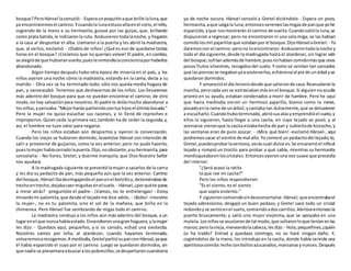 bosque?PeroHänsel laconsoló: - Esperaunpoquitínaque brille laluna,que
ya encontraremosel camino.Ycuandola lunaestuvoaltaenel cielo,el niño,
cogiendo de la mano a su hermanita, guiose por las guijas, que, brillando
como plata batida,le indicaronla ruta. Anduvierontodalanoche,y llegaron
a la casa al despuntar el alba. Llamaron a la puerta y les abrió la madrastra,
que, al verlos, exclamó: - ¡Diablo de niños! ¿Qué es eso de quedarse tantas
horas en el bosque? ¡Creíamos que no queríais volver! El padre, en cambio,
se alegróde que hubieranvuelto,puesleremordíalaconcienciaporhaberlos
abandonado.
Algún tiempo después hubo otra época de miseria en el país, y los
niños oyeron una noche cómo la madrastra, estando en la cama, decía a su
marido: - Otra vez se ha terminado todo; sólo nos queda media hogaza de
pan, y sanseacabó. Tenemos que deshacernos de los niños. Los llevaremos
más adentro del bosque para que no puedan encontrar el camino; de otro
modo,no hay salvaciónpara nosotros.Al padre le dolíamucho abandonar a
losniños,ypensaba:"Mejorharíaspartiendocontushijoselúltimobocado."
Pero la mujer no quiso escuchar sus razones, y lo llenó de reproches e
improperios.Quien cede la primera vez,también ha de ceder la segunda; y,
así, el hombre no tuvo valor para negarse.
Pero los niños estaban aún despiertos y oyeron la conversación.
Cuando los viejos se hubieron dormido, levantóse Hänsel con intención de
salir a proveerse de guijarros, como la vez anterior; pero no pudo hacerlo,
pueslamujerhabíacerradolapuerta.Dijo,noobstante,asuhermanita,para
consolarla: - No llores, Gretel, y duerme tranquila, que Dios Nuestro Señor
nos ayudará.
A la madrugada siguiente se presentólamujera sacarlos de la cama
y les dio su pedacito de pan, más pequeño aún que la vez anterior. Camino
del bosque,Hänsel ibadesmigajandoel panenel bolsilloy,deteniéndosede
trechoentrecho,dejabacaermiguitasenelsuelo. - Hänsel,¿porquéte paras
a mirar atrás? -preguntóle el padre-. ¡Vamos, no te entretengas! - Estoy
mirandomi palomita,que desde el tejadome dice adiós. - ¡Bobo!-intervino
la mujer-, no es tu palomita, sino el sol de la mañana, que brilla en la
chimenea. Pero Hänsel fue sembrando de migas todo el camino.
La madrastra condujo a los niños aún más adentro del bosque, a un
lugarenel que nuncahabíaestado.Encendieronunagranhoguera,ylamujer
les dijo: - Quedaos aquí, pequeños, y si os cansáis, echad una siestecita.
Nosotros vamos por leña; al atardecer, cuando hayamos terminado,
volveremosarecogemos.A mediodía,GretelpartiósupanconHänsel,yaque
él había esparcido el suyo por el camino. Luego se quedaron dormidos, sin
que nadie se presentaraabuscaralospobrecillos;sedespertaroncuandoera
ya de noche oscura. Hänsel consoló a Gretel diciéndole: - Espera un poco,
hermanita,aque salgala luna;entoncesveremoslasmigasde panque yohe
esparcido,yque nosmostrarán el camino de vuelta.Cuandosalióla luna,se
dispusieron a regresar; pero no encontraron ni una sola miga; se las habían
comidolosmil pajarillosque volabanporel bosque.DijoHänselaGretel: - Ya
daremoscon el camino -perono loencontraron.Anduvierontodalanoche y
todo el día siguiente,desde la madrugada hasta el atardecer,sin lograr salir
del bosque;sufríanademásde hambre,puesnohabíancomidomásque unos
pocos frutos silvestres, recogidosdel suelo. Y como se sentían tan cansados
que laspiernasse negabanyaasostenerlos,echáronseal pie de unárbol yse
quedaron dormidos.
Y amanecióel día tercerodesde que salieronde casa.Reanudaronla
marcha, perocada vezse extraviabanmásenel bosque.Si alguiennoacudía
pronto en su ayuda, estaban condenados a morir de hambre. Pero he aquí
que hacia mediodía vieron un hermoso pajarillo, blanco como la nieve,
posadoenla rama de unárbol; ycantaba tan dulcemente,que se detuvieron
a escucharlo.Cuandohuboterminado,abriósusalasyemprendióel vuelo,y
ellos lo siguieron, hasta llegar a una casita, en cuyo tejado se posó; y al
acercarse vieronque la casita estabahecha de pan y cubiertade bizcocho,y
las ventanas eran de puro azúcar. - ¡Mira qué bien! -exclamó Hänsel-, aquí
podremossacar el vientre de mal año.Yo comeré un pedacitodel tejado;tú,
Gretel,puedesprobarlaventana,veráscuándulce es.Se encaramóel niñoal
tejado y rompió un trocito para probar a qué sabía, mientras su hermanita
mordisqueabaenloscristales.Entoncesoyeronuna voz suave que procedía
del interior:
"¿Será acaso la ratita
la que roe mi casita?"
Pero los niños respondieron:
"Es el viento, es el viento
que sopla violento."
Y siguieroncomiendosindesconcertarse.Hänsel,que encontrabael
tejado sabrosísimo, desgajó un buen pedazo, y Gretel sacó todo un cristal
redondoyse sentóenel suelo,comiendoadoscarrillos.Abrióseentoncesla
puerta bruscamente, y salió una mujer viejísima, que se apoyaba en una
muleta.Losniñosse asustaronde tal modo,que soltaronloque teníanenlas
manos;perolavieja,meneandolacabeza,les dijo:- Hola,pequeñines,¿quién
os ha traído? Entrad y quedaos conmigo, no os haré ningún daño. Y,
cogiéndolos de la mano, los introdujo en la casita, donde había servida una
apetitosacomida:leche conbollosazucarados,manzanasynueces.Después
 
